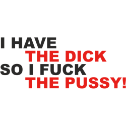 I have the dick