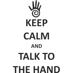Keep calm and talk to the hand