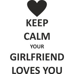 Keep calm your girlfriend loves you