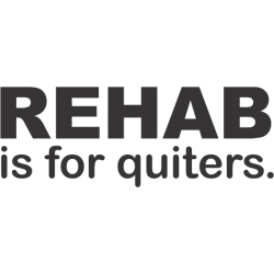 Rehab is for quiters