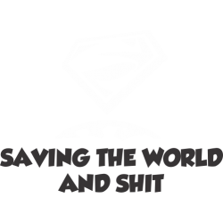 Saving the world and shit