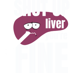 Shut Up Liver You'Re Fine