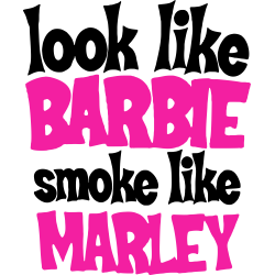 Look Like Barbie Smoke Like Marley