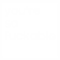 You're So Fuckable