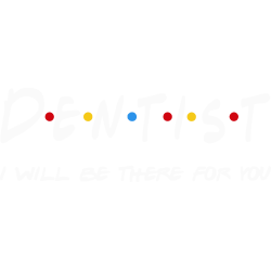Dentist I will be there for you