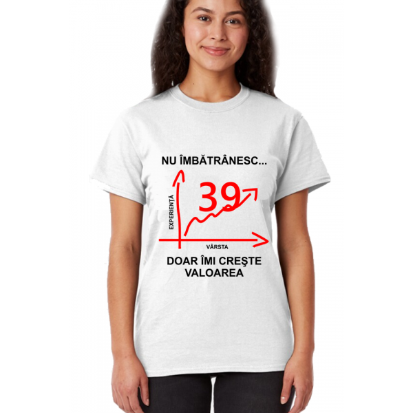 Tricou personalizat aniversare -Nu imbatranesc doar imi creste valoarea 39 de ani