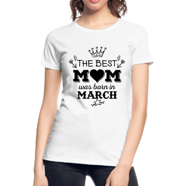 Tricou personalizat pentru mamici - The best mom was born in march